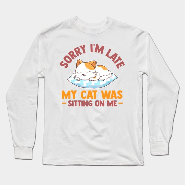 Sorry Im Late My Cat Was Sitting On Me Funny Cat Lover Long Sleeve T-Shirt by TheDesignDepot